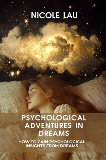 Psychological Adventures in Dreams: How to Gain Psychological Insights from Dreams - Nicole Lau