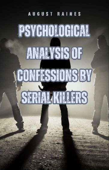 Psychological Analysis of Confessions by Serial Killers - August Raines