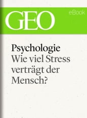 Psychologie: Wie viel Stress verträgt der Mensch? (GEO eBook)