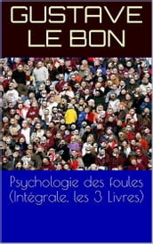 Psychologie des foules (Intégrale, les 3 Livres)