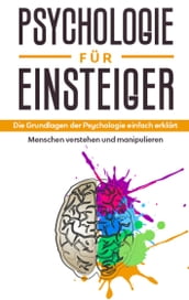 Psychologie fur Einsteiger: Die Grundlagen der Psychologie einfach erklart - Menschen verstehen und manipulieren