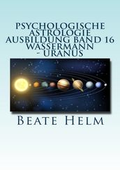 Psychologische Astrologie - Ausbildung Band 16: Wassermann - Uranus