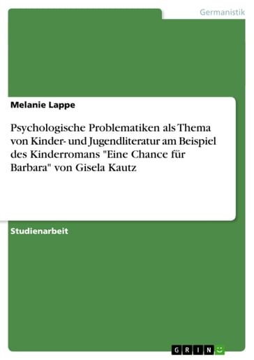 Psychologische Problematiken als Thema von Kinder- und Jugendliteratur am Beispiel des Kinderromans 'Eine Chance für Barbara' von Gisela Kautz - Melanie Lappe