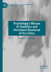 Psychology s Misuse of Statistics and Persistent Dismissal of its Critics