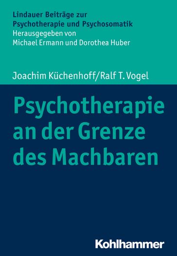 Psychotherapie an der Grenze des Machbaren - Dorothea Huber - Joachim Kuchenhoff - Michael Ermann - Ralf T. Vogel