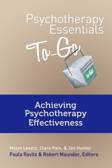Psychotherapy Essentials To Go: Achieving Psychotherapy Effectiveness (Go-To Guides for Mental Health) - M.D. Clare Pain - Jon Hunter - Molyn Leszcz - Paula Ravitz - Robert Maunder