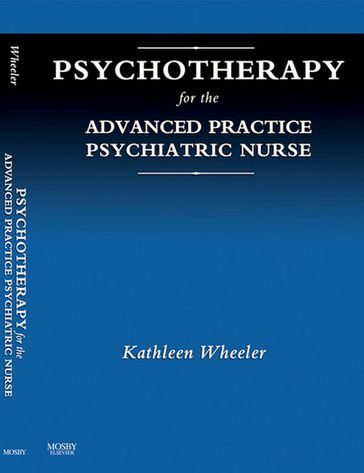 Psychotherapy for the Advanced Practice Psychiatric Nurse - E-Book - Kathleen Wheeler - PhD - APRN-BC