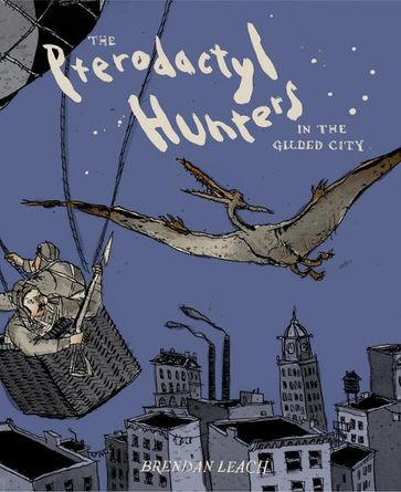 Pterodactyl Hunters (in the Gilded City), The - Brendan Leach