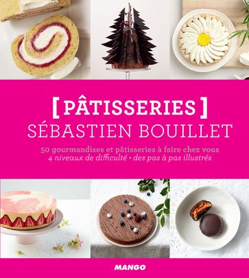 Pâtisseries - 50 gourmandises et pâtisseries à faire chez vous - Sébastien Bouillet