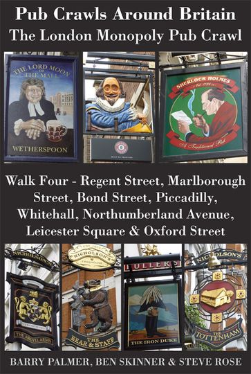 Pub Crawls Around Britain. The London Monopoly Pub Crawl. Walk Four - Regent Street, Marlborough Street, Bond Street, Piccadilly, Whitehall, Northumberland Avenue, Leicester Square & Oxford Street - Barry Palmer - Ben Skinner - Steve Rose