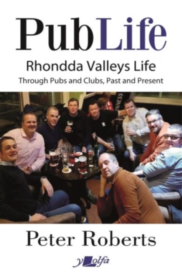 Pub Life - Last Orders at Rhondda Pubs and Clubs past and Present - Peter Roberts