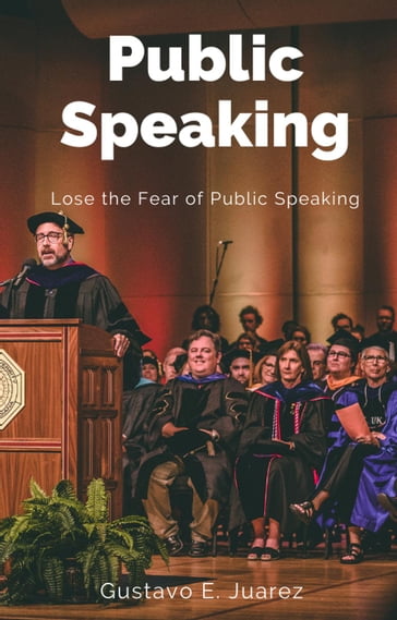 Public Speaking Lose the Fear of Public Speaking - Gustavo E. Juarez - gustavo espinosa juarez