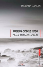 Publius Ovidius Naso. Drama relegarii la Tomis