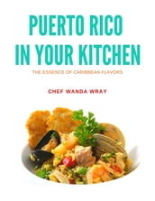 Puerto Rico in your Kitchen, The Essence of the Caribbean Flavors