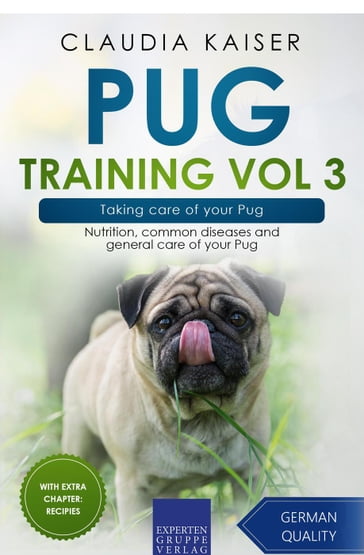 Pug Training Vol 3  Taking Care of Your Pug: Nutrition, Common Diseases and General Care of Your Pug - Claudia Kaiser