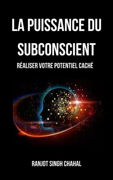 La Puissance du Subconscient: Réaliser Votre Potentiel Caché - Ranjot Singh Chahal