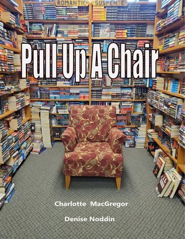 Pull Up A Chair - Charlotte MacGregor - Denise Noddin