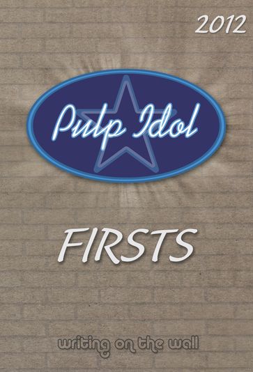 Pulp Idol: Firsts 2012 - Writing On The Wall