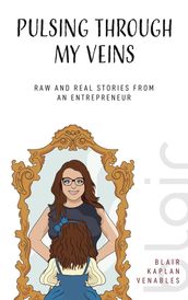 Pulsing Through My Veins: Raw And Real Stories From An Entrepreneur