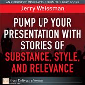 Pump Up Your Presentation with Stories of Substance, Style, and Relevance