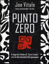 Punto zero. Il segreto finale di «Zero limits» e la via dei miracoli di Ho oponopono