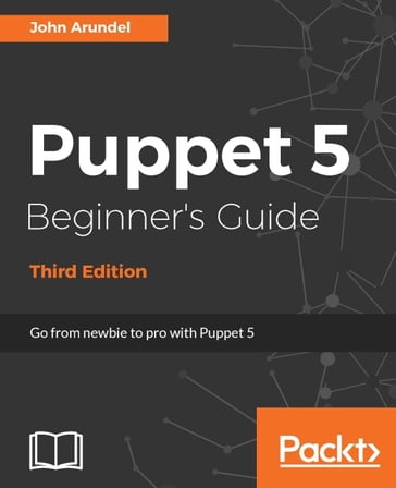 Puppet 5 Beginner's Guide - Third Edition - John Arundel