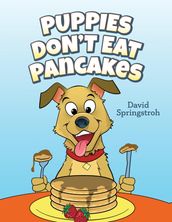 Puppies Don t Eat Pancakes