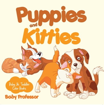 Puppies and Kitties-Baby & Toddler Color Books - Baby Professor