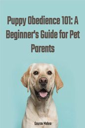 Puppy Obedience 101: A Beginner s Guide for Pet Parents