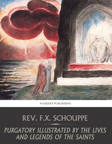 Purgatory Illustrated by the Lives and Legends of the Saints - Rev. F.X. Schouppe