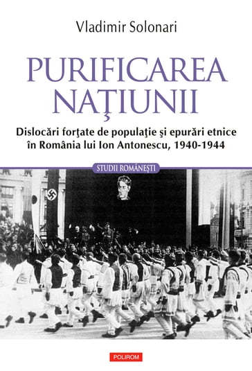 Purificarea naiunii: dislocari forate de populaie i epurari etnice în România lui Ion Antonescu: 1940-1944 - Vladimir Solonari