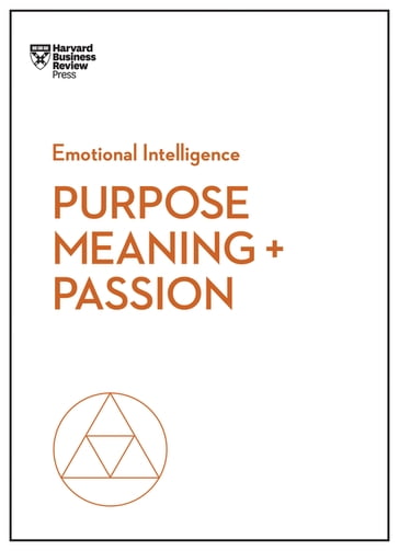 Purpose, Meaning, and Passion (HBR Emotional Intelligence Series) - Harvard Business Review - Morten T. Hansen - Nick Craig - Scott A. Snook - Teresa M. Amabile