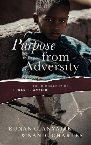 Purpose from Adversity: the Biography of Eunan C. Anyaibe - Nandi Charles - Eunan C. Anyaibe