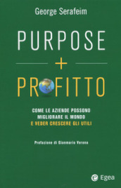 Purpose + profitto. Come le aziende possono migliorare il mondo e veder crescere gli utili