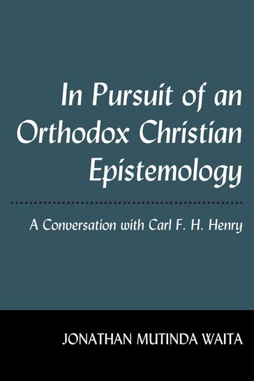 In Pursuit of an Orthodox Christian Epistemology - Jonathan Mutinda Waita