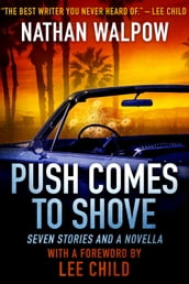 Push Comes to Shove: Seven Stories and a Novella, With a Foreword by Lee Child