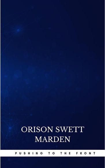Pushing To The Front : Success Under Difficulties - Orison Swett Marden