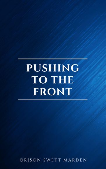 Pushing To The Front : Success Under Difficulties - Orison Swett Marden