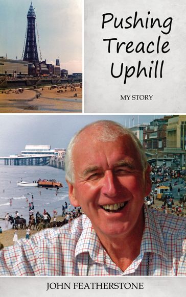 Pushing Treacle Uphill - My Story - John Featherstone