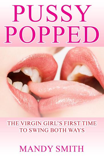 Pussy Popped: The Virgin Girl's First Time to Swing Both Ways - Mandy Smith