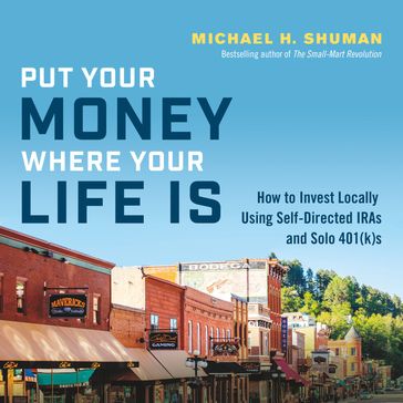 Put Your Money Where Your Life Is - Michael H. Shuman