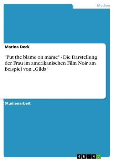 'Put the blame on mame' - Die Darstellung der Frau im amerikanischen Film Noir am Beispiel von 'Gilda' - Marina Deck