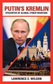 Putin s Kremlin: Epicenter of Global Cyber Warfare