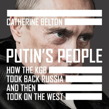 Putin's People: How the KGB Took Back Russia and then Took on the West. A Times Book of the Year 2021  The Story of Russia's History and Politics - Catherine Belton