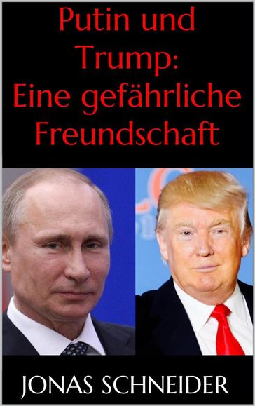 Putin und Trump: Eine gefährliche Freundschaft - Jonas Schneider