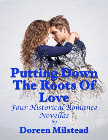 Putting Down the Roots of Love: Four Historical Romance Novellas - Doreen Milstead