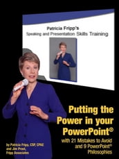 Putting The Power In Your PowerPoint® - With 21 Mistakes To Avoid And 9 PowerPoint Philosophies