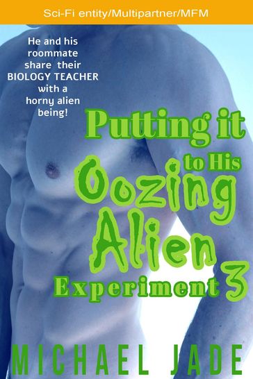 Putting it to His Oozing Alien Experiment 3 - Michael Jade