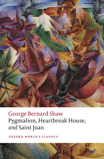 Pygmalion, Heartbreak House, and Saint Joan - George Bernard Shaw