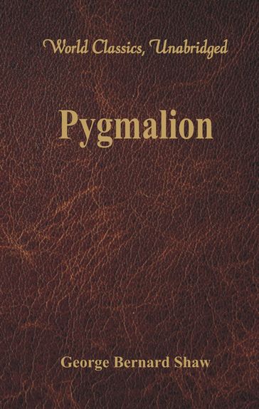 Pygmalion (World Classics, Unabridged) - George Bernard Shaw